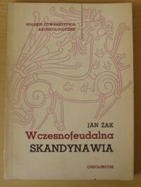 Miniatura okładki Żak Jan Wczesnofeudalna Skandynawia. /Popularnonaukowa Biblioteka Archeologiczna Nr 15/
