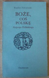 Miniatura okładki Zakrzewski Bogdan "Boże, coś Polskę" Alojzego Felińskiego.