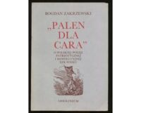 Zdjęcie nr 1 okładki Zakrzewski Bogdan "Palen dla cara" o polskiej poezji patriotycznej i rewolucyjnej XIX wieku.