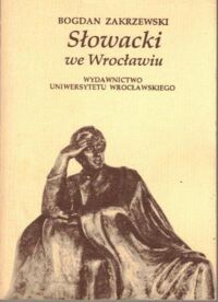 Zdjęcie nr 1 okładki Zakrzewski Bogdan  Słowacki we Wrocławiu.