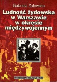 Zdjęcie nr 1 okładki Zalewska Gabriela Ludność żydowska w Warszawie w okresie międzywojennym.