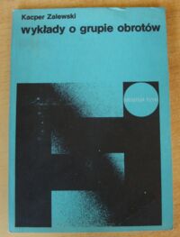 Miniatura okładki Zalewski Kacper Wykłady o grupie obrotów. /Biblioteka Fizyki. Tom 12/
