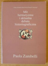 Miniatura okładki Zambelli Paola Mit hermetyzmu i aktualna debata historiograficzna. /Renesans i Reformacja. Tom 11/