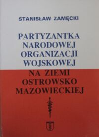 Miniatura okładki Zamęcki Stanisław Partyzantka Narodowej Organizacji Wojskowej na Ziemi Ostrowsko-Mazowieckiej.