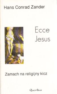 Miniatura okładki Zander Hans Conrad Ecce Jesus. Zamach na religijny kicz.