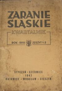 Zdjęcie nr 1 okładki  Zaranie Śląskie. Kwartalnik. Rok-XVIII. Zeszyt 1-2. Styczeń-czerwiec 1947.