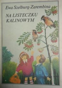 Zdjęcie nr 1 okładki Zarembina Szelburg Ewa /il. Rychlicki Zbignjiew/ Na listeczku kalinowym.