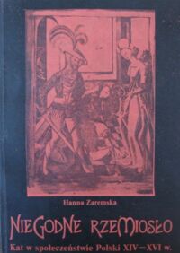 Zdjęcie nr 1 okładki Zaremska Hanna Niegodne rzemiosło. Kat w społeczeństwie Polski XIV - XVI w.