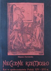 Miniatura okładki Zaremska Hanna Niegodne rzemiosło. Kat w społeczeństwie Polski XIV - XVI w.