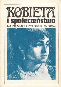 Miniatura okładki Żarnowska Anna, Szwarc Andrzej /red./ Kobieta i społeczeństwo na ziemiach polskich w XIX w.