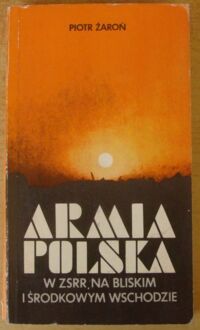 Miniatura okładki Żaroń Piotr Armia Polska w ZSRR, na Bliskim i Środkowym Wschodzie.