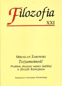 Miniatura okładki Żarowski Mirosław Tożsamotność. Problem skażenia natury ludzkiej w filozofii Kartezjusza. /AUWr. Filozofia. Tom XXI/