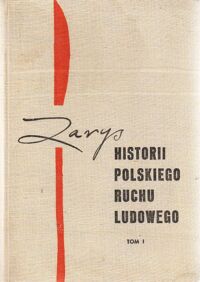 Miniatura okładki  Zarys historii polskiego ruchu ludowego. Tom I 1864-1918. Makieta