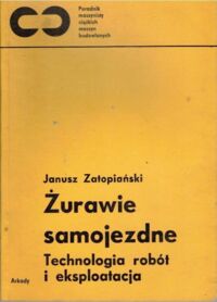 Zdjęcie nr 1 okładki Zatopiański Janusz Żurawie samojezdne. Technologia robót i eksploatacja. /Poradnik maszyn cieżkich i budowlanych/ 