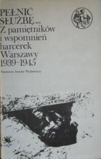 Zdjęcie nr 1 okładki Zawadzka Anna, Zawadzka Zofia /pod red./ Pełnić służbę... Z wspomnień harcerek Warszawy 1939-1945. /Biblioteka Syrenki/