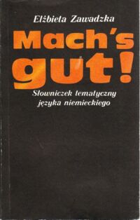 Zdjęcie nr 1 okładki Zawadzka Elżbieta Machs gut! Słowniczek tematyczny języka niemieckiego.
