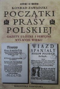 Miniatura okładki Zawadzki Konrad Początki prasy polskiej. Gazety ulotne i seryjne XVI-XVIII wieku.