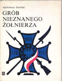 Zdjęcie nr 1 okładki Zawilski Apoloniusz Grób Nieznanego Żołnierza