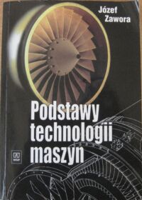 Zdjęcie nr 1 okładki Zawora Józef Podstawy technologii maszyn.