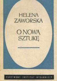 Zdjęcie nr 1 okładki Zaworska Helena O nową sztukę. Polskie programy artystyczne lat 1917-1922.