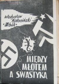 Miniatura okładki Żbik-Kaniewski-Kołaciński Władysław Między młotem a swastyką. Konspiracja-Egzekutywa. Partyzantka w Polsce 1940-1945.