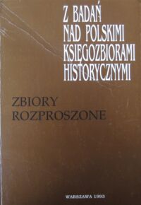 Miniatura okładki Zbiory rozproszone. /Z badań nad polskimi księgozbiorami historycznymi/