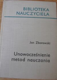 Miniatura okładki Zborowski Jan Unowocześnianie metod nauczania. /Biblioteka Nauczyciela/