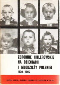 Miniatura okładki  Zbrodnie hitlerowskie na dzieciach i młodzieży polskiej 1939-1945.