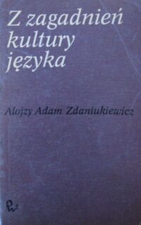 Miniatura okładki Zdaniukiewicz Alojzy Adam Z zagadnień kultury języka. Teoria-Praktyka-Szkoła.