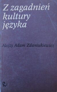 Miniatura okładki Zdaniukiewicz Alojzy Adam Z zagadnień kultury języka. Teoria-Praktyka-Szkoła.