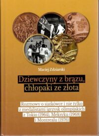 Miniatura okładki Zdziarski Maciej Dziewczyny z brązu, chłopaki ze złota. Rozmowy o siatkówce i nie tylko z medalistami igrzysk olimpijskich z Tokio (1964), Meksyku (1968) i Montrealu (1976)