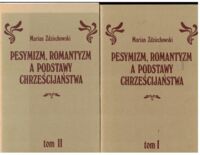 Miniatura okładki Zdziechowski Marian Pesymizm, romantyzm a podstawy chrześcijaństwa. Tom I-II.