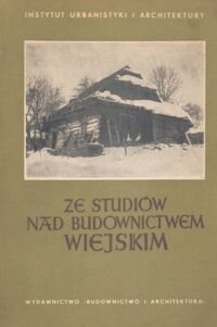 Zdjęcie nr 1 okładki  Ze studiów nad budownictwem wiejskim. /Prace Instytutu Urbanistyki i Architektury/