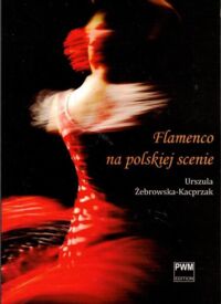 Miniatura okładki Żebrowska-Kacprzak Urszula Flamenco na polskiej scenie.