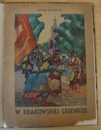 Miniatura okładki Zechenter Witold /ilustr. Puchała K./ W krakowskiej legendzie: o mariackim hejnale, zwierzynieckim koniku, pękniętym dzwonie, panieńskich skałach, cudownych pantofelkach, puszczy nad Wisłą, trzech krzyżach, ubogim grajku, tatarskim najeździe i starych krakowskich świątyniach.
