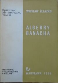 Miniatura okładki Żelazko Wiesław Algebry Banacha.  /Biblioteka Matematyczna. Tom 32/