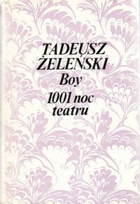 Zdjęcie nr 1 okładki Żeleński Tadeusz (Boy) 1001 noc teatru. Wrażeń teatralnych seria osiemnasta. /Pisma Tom XXVIII/
