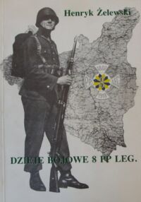 Zdjęcie nr 1 okładki Żelewski Henryk Dzieje bojowe 8 Pułku Piechoty Legionów w walkach obronnych 1939 r.