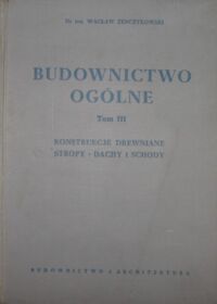 Zdjęcie nr 1 okładki Żenczykowski Wacław Budownictwo ogólne. Tom III. Konstrukcje drewniane dachy i schody.  