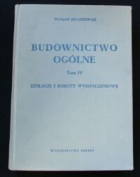 Zdjęcie nr 1 okładki Żenczykowski Wacław Budownictwo ogólne. Tom IV. Izolacje i roboty wykończeniowe.