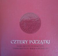 Miniatura okładki Żerelik Rościsław /red./ Cztery początki. Dokumenty fundacyjne Uniwersytetu Wrocławskiego.