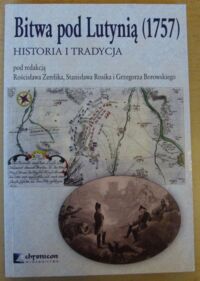 Miniatura okładki Żerelik Rościsław, Rosik Stanisław i Borowski Grzegorz Bitwa pod Lutynią(1757). Historia i tradycja.