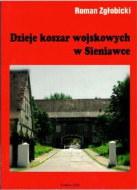 Miniatura okładki Zgłobicki Roman Dzieje koszar wojskowych w Sieniawce.