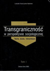 Zdjęcie nr 1 okładki Zielińska Maria /red./ Transgraniczność w perspektywie socjologicznej. Tom I.