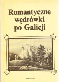 Miniatura okładki Zieliński Andrzej /opr./ Romantyczne wędrówki po Galicji.