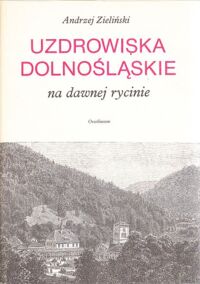 Miniatura okładki Zieliński Andrzej Uzdrowiska dolnośląskie na dawnej rycinie.