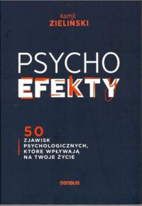Miniatura okładki Zieliński Kamil  Psychoefekty. 50 zjawisk psychologicznych, które wpływają na twoje życie.