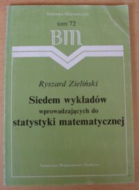 Miniatura okładki Zieliński Ryszard Siedem wykładów wprowadzających do statystyki matematycznej. /Biblioteka Matematyczna. Tom 72/