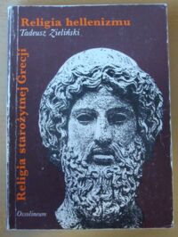 Zdjęcie nr 1 okładki Zieliński Tadeusz Religia starożytnej Grecji. Zarys ogólny. Religia hellenizmu.