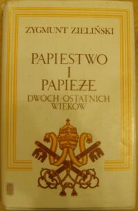 Zdjęcie nr 1 okładki Zieliński Zygmunt Papiestwo i papieże dwóch ostatnich wieków 1775-1978.